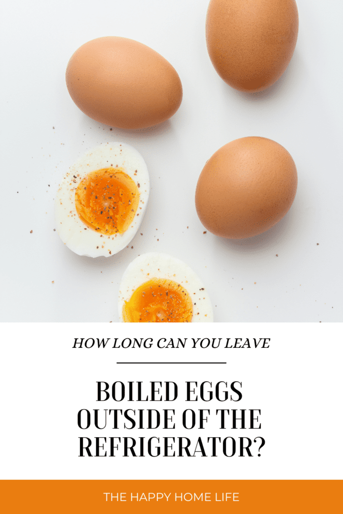 Hard boiled eggs whole and two halves on white background with text below that stays: How Long Can You Leave Boiled Eggs Out of The Refrigerator