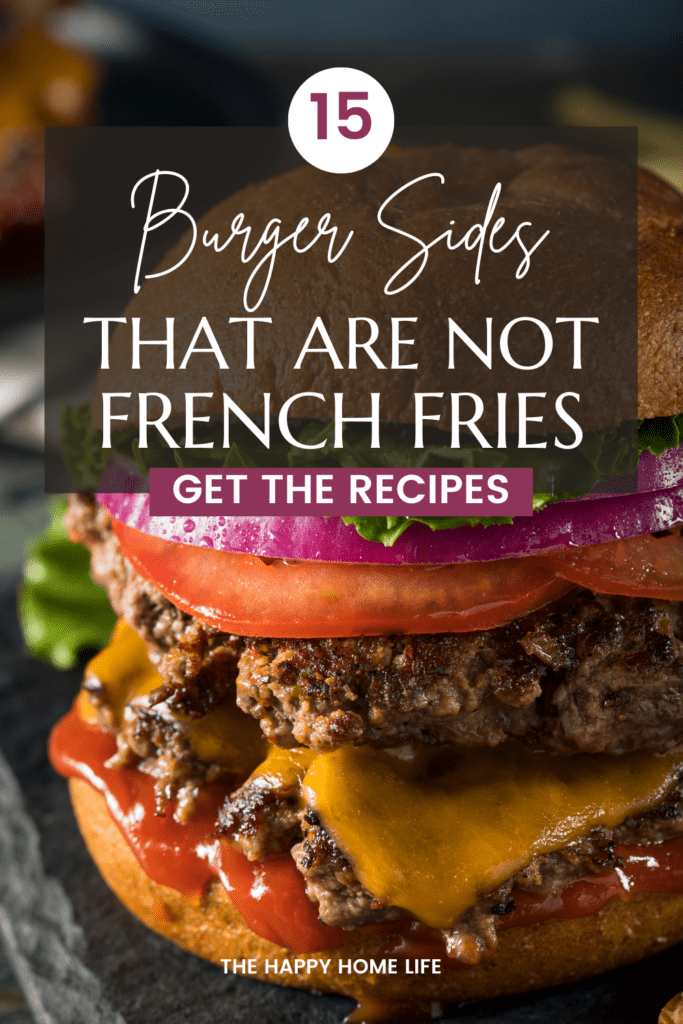 Close up of cheese burger with text :15 burger sides that are not french fries