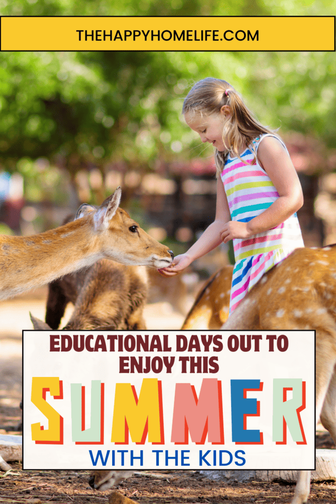 a girl feeding wild deer at a petting zoo with text: "Educational Days Out To Enjoy This Summer With Your Kids" below