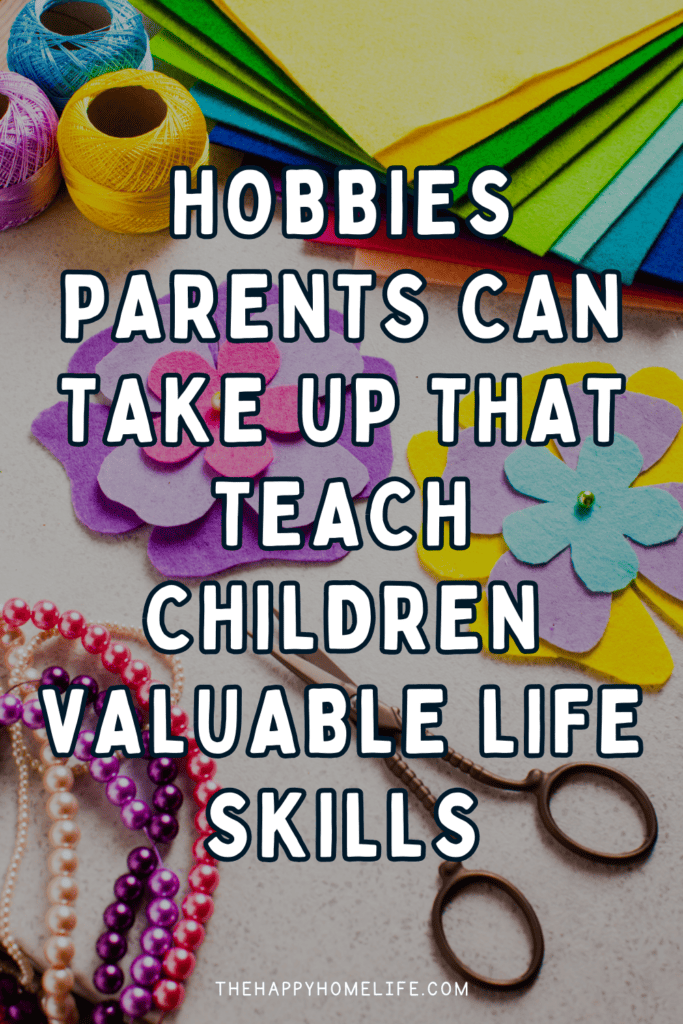 DIY craft materials in a table with text: "Hobbies Parents Can Take Up That Teach Children Valuable Life Skills"