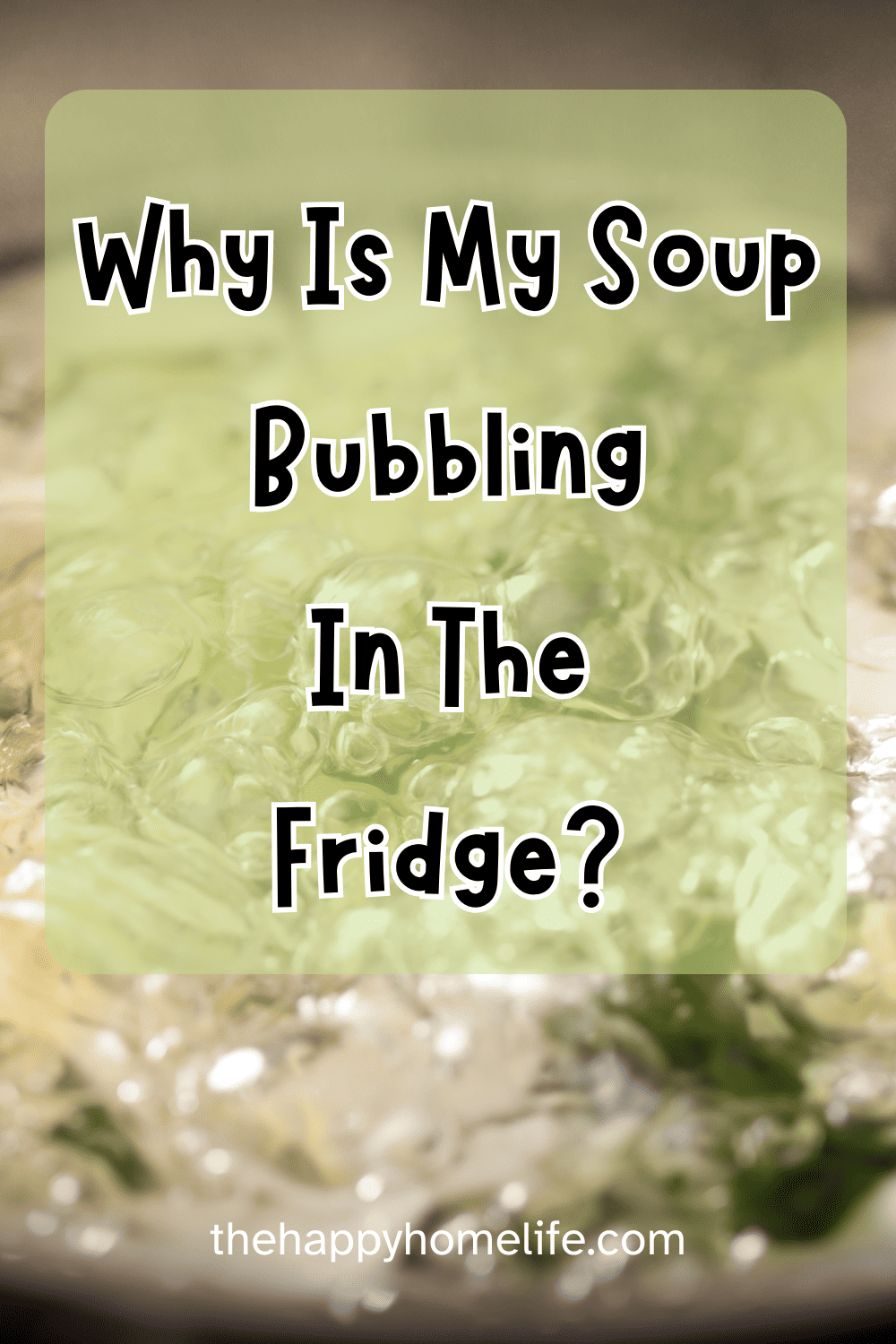 Why Is My Soup Bubbling In The Fridge? The Happy Home Life