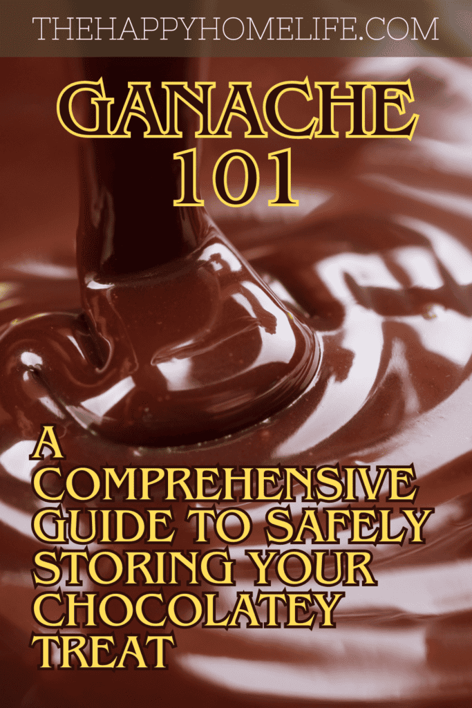 A pinterest image of dripping chocolate ganache in the background, with the text - Ganache 101: A Comprehensive Guide to Safely Storing Your Chocolatey Treat. the site's link is also included in the image.