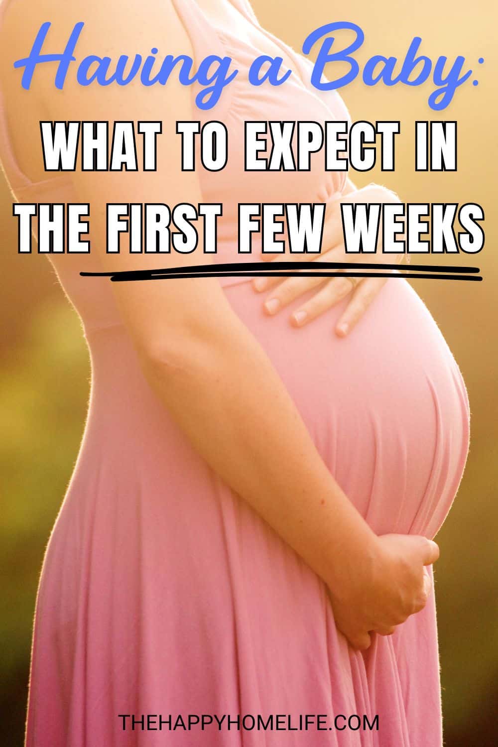 pregnant woman with text overlay "Having A Baby: What To Expect In The First Few Weeks"